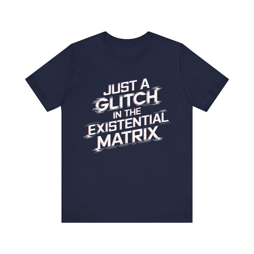 Just a Glitch in the Existential Matrix - Bold and Edgy T-Shirt