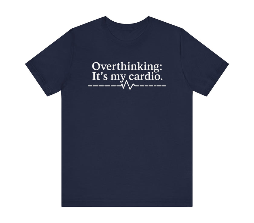 Overthinking: It's My Cardio - Funny and Relatable Unisex T-Shirt