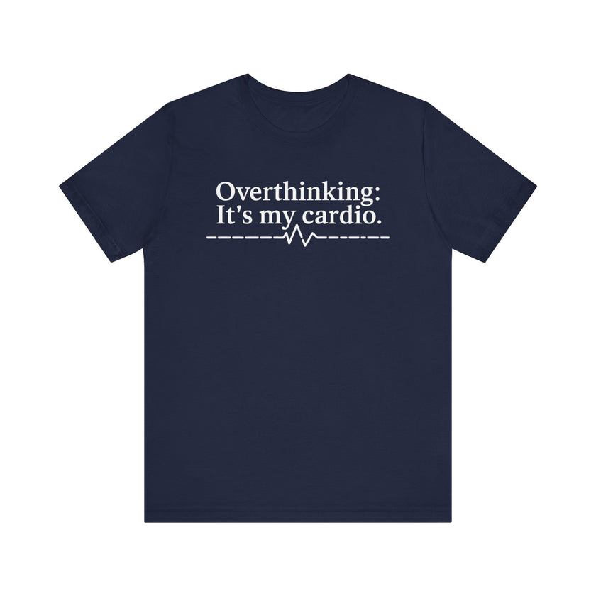 Overthinking: It's My Cardio - Funny and Relatable Unisex T-Shirt