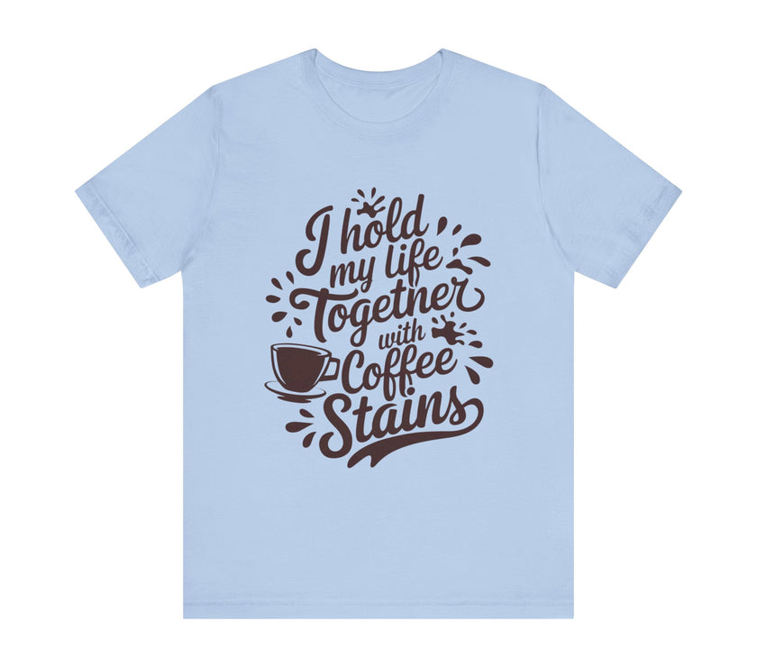 I Hold My Life Together with Coffee Stains - Funny Caffeine Lover T-Shirt