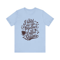 I Hold My Life Together with Coffee Stains - Funny Caffeine Lover T-Shirt