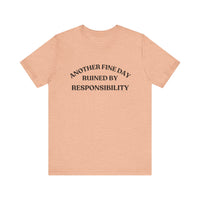 "Another Fine Day Ruined by Responsibility" Sarcastic T-Shirt