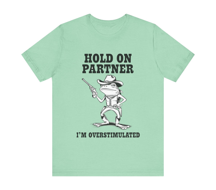 Hold On Partner, I'm Overstimulated" T-Shirt - Funny Cowboy Frog Design