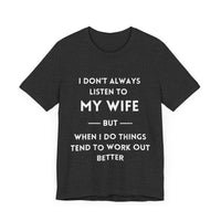 I Don't Always Listen to My Wife, But When I Do Things Tend to Work Out Better - Funny Husband T-Shirt