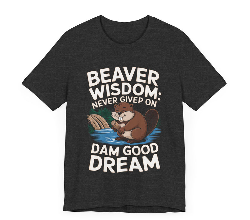 Beaver Wisdom: Never Give Up On Dam Good Dream