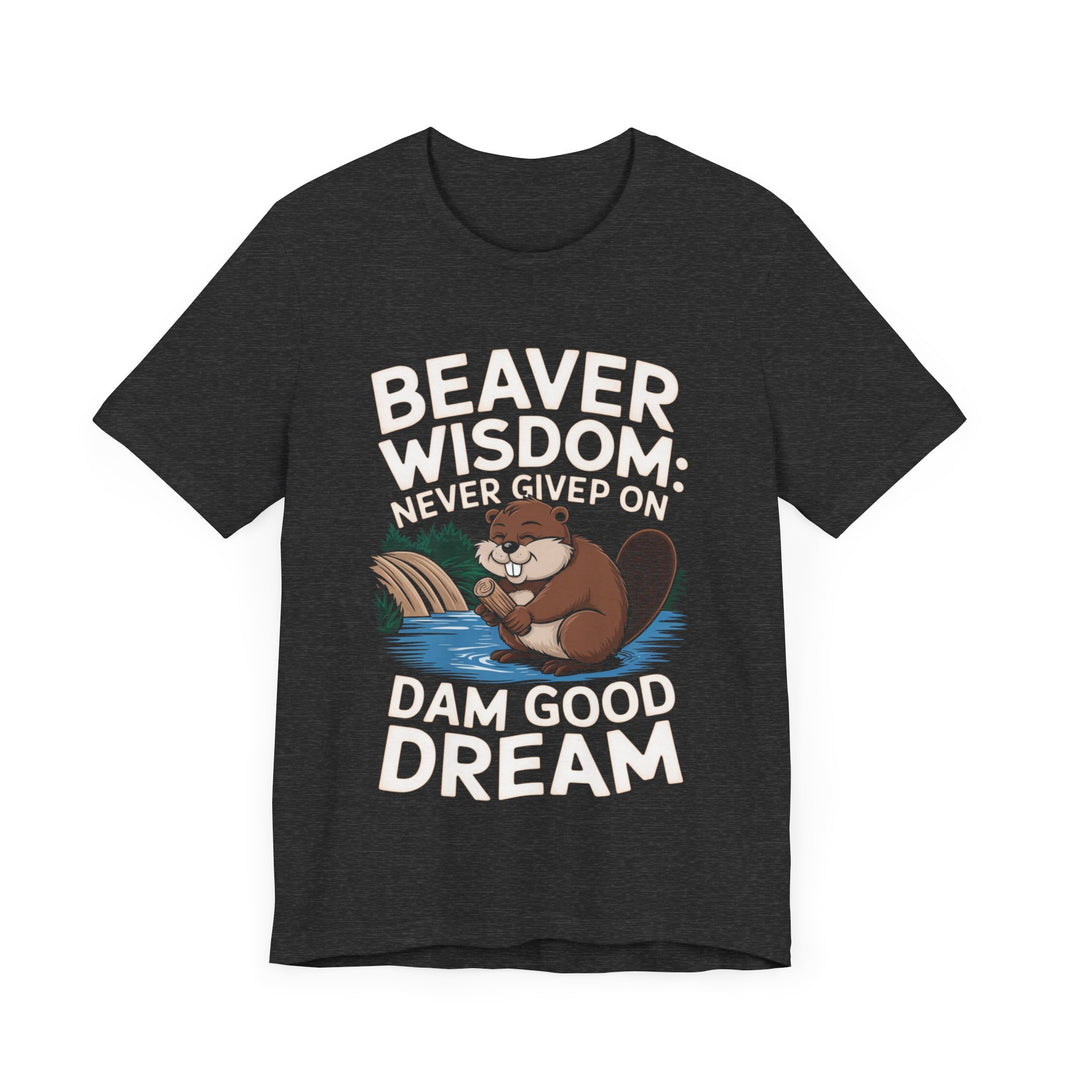 Beaver Wisdom: Never Give Up On Dam Good Dream