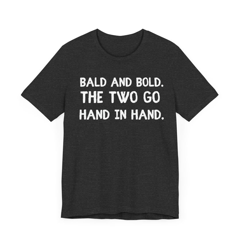 Bald and Bold. The Two Go Hand in Hand - Funny Bald Dad T-shirt