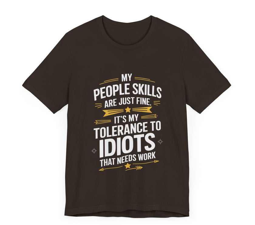 My People Skills Are Just Fine, It’s My Tolerance for Idiots That Needs Work - Funny Sarcastic T-Shirt