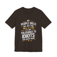 My People Skills Are Just Fine, It’s My Tolerance for Idiots That Needs Work - Funny Sarcastic T-Shirt