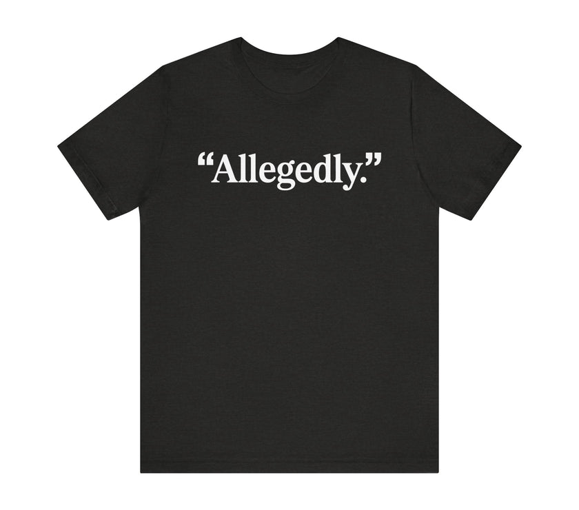 "Allegedly." - Minimalist Funny T-Shirt