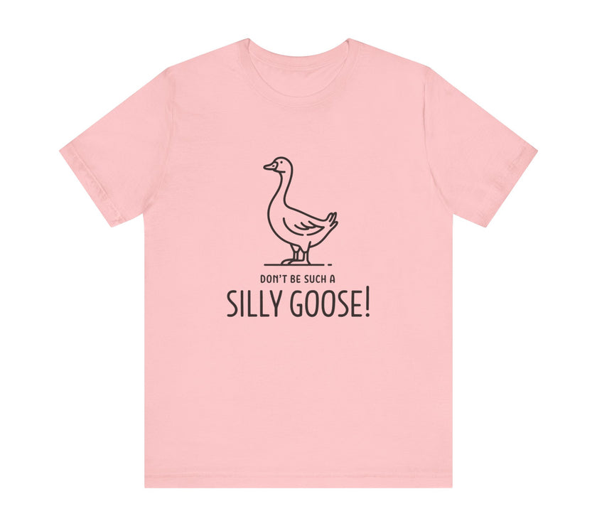 Don't Be Such a Silly Goose - Funny Geese Lover T-shirt