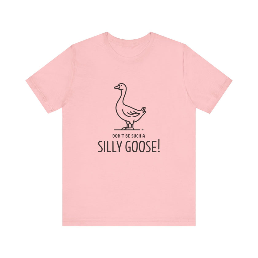 Don't Be Such a Silly Goose - Funny Geese Lover T-shirt