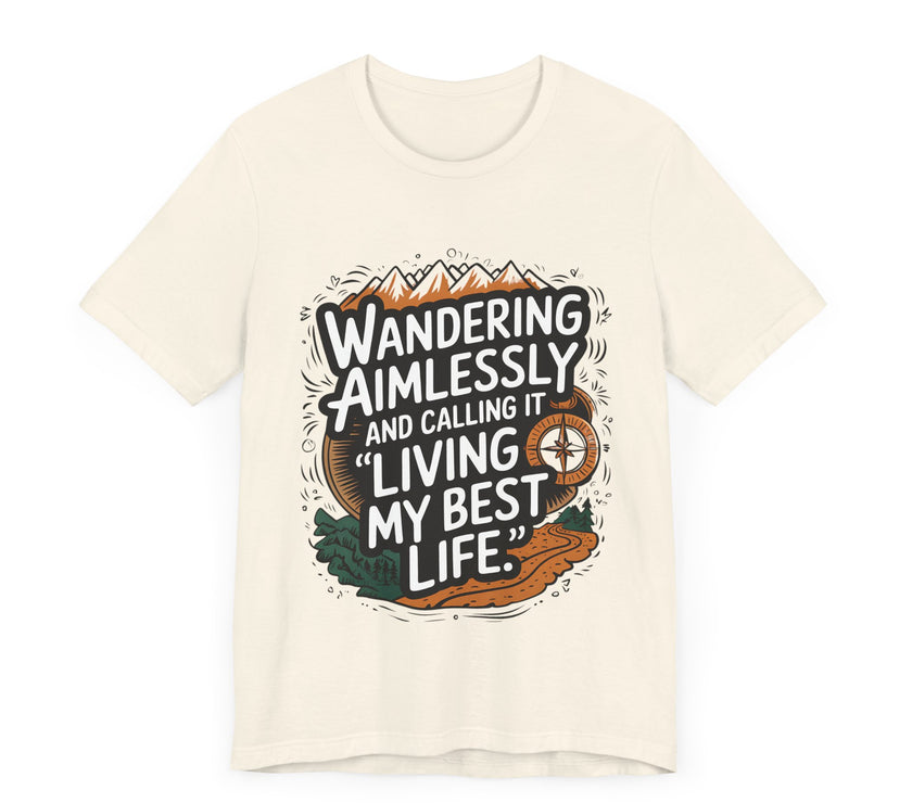 Wandering Aimlessly and Calling It "Living My Best Life" - Funny and Adventurous Unisex T-Shirt