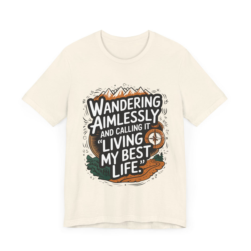 Wandering Aimlessly and Calling It "Living My Best Life" - Funny and Adventurous Unisex T-Shirt