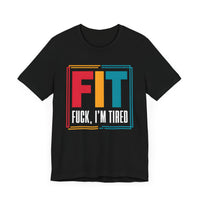 FIT: F***, I’m Tired - Funny Fitness T-Shirt