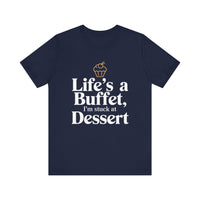 Life's a Buffet, I'm Stuck at Dessert - Funny Foodie T-Shirt