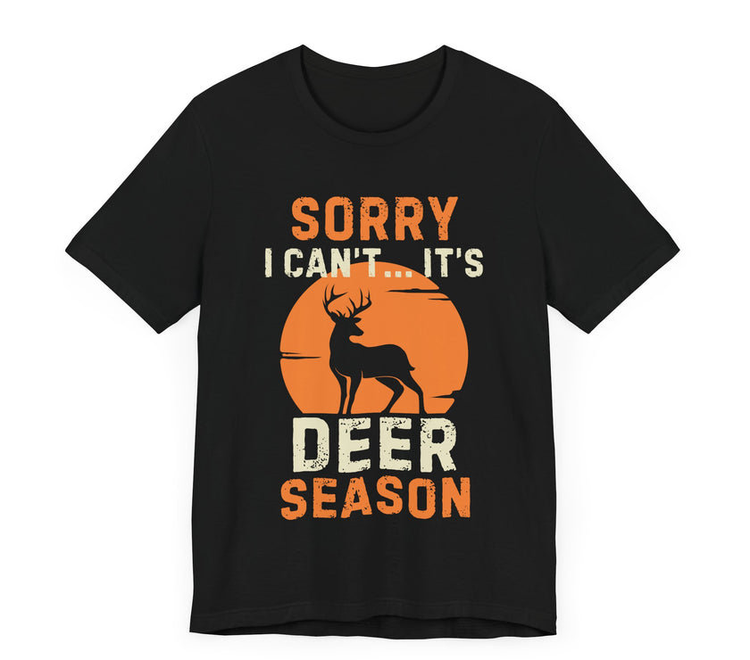 Sorry I Can’t… It’s Deer Season - Funny Hunting T-Shirt