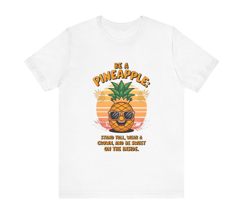 Be a Pineapple - Funny and Uplifting Unisex T-Shirt