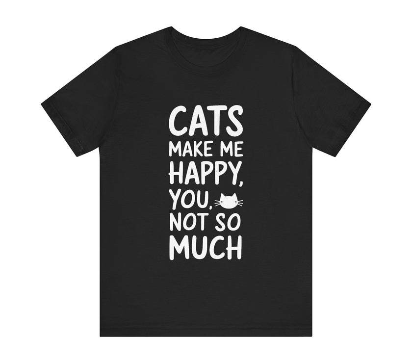 Cats Make Me Happy, You Not So Much - Funny Cat Lover T-Shirt