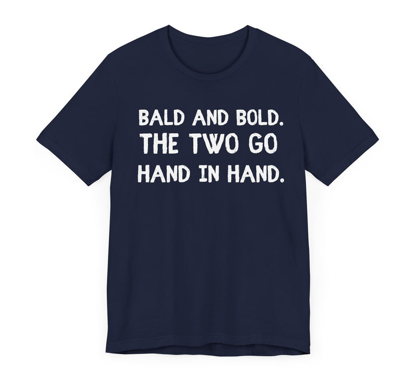 Bald and Bold. The Two Go Hand in Hand - Funny Bald Dad T-shirt