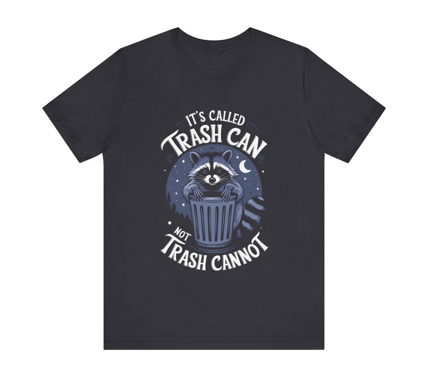 It’s Called Trash Can, Not Trash Cannot - Funny Raccoon T-Shirt