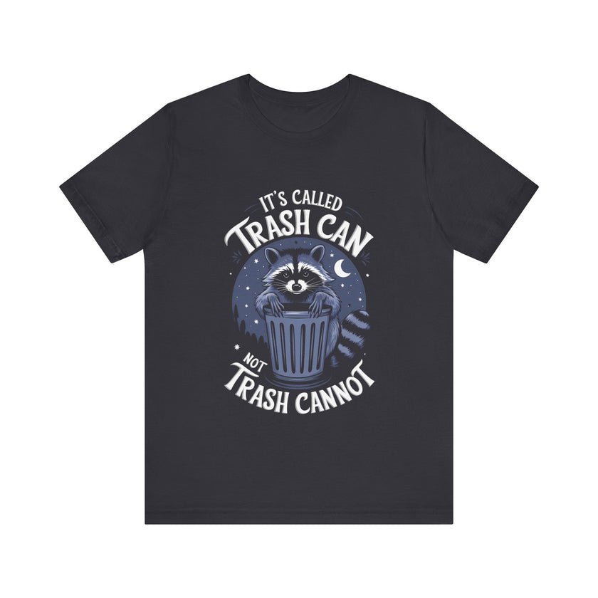 It’s Called Trash Can, Not Trash Cannot - Funny Raccoon T-Shirt