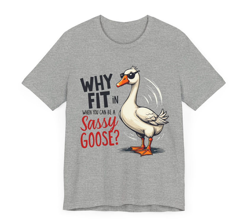 Why Fit in When You Can Be A Sassy Goose? - Funny and Quirky T-Shirt