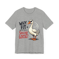 Why Fit in When You Can Be A Sassy Goose? - Funny and Quirky T-Shirt