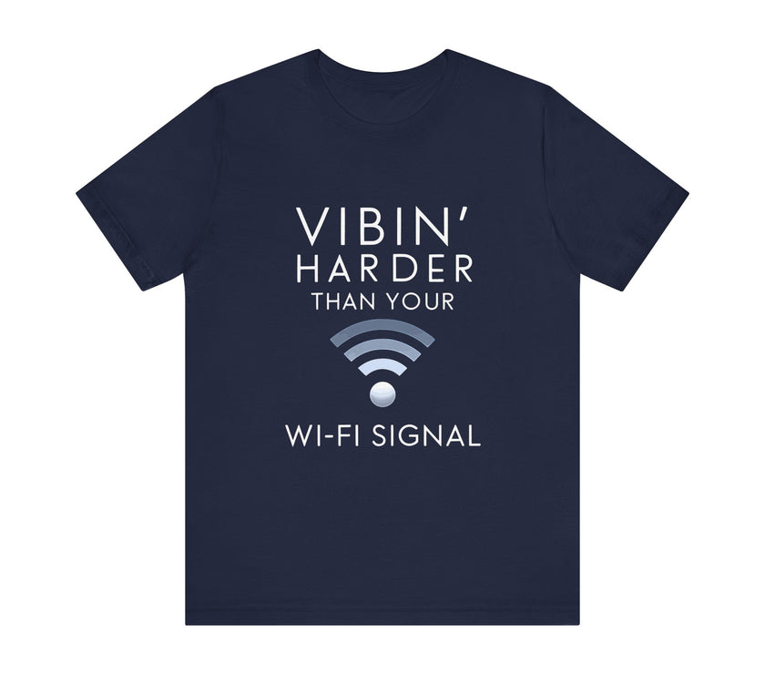 Vibin' Harder Than Your Wi-Fi Signal - Funny Internet Lover T-Shirt