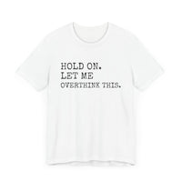 "Hold On. Let Me Overthink This." Funny Overthinking T-Shirt