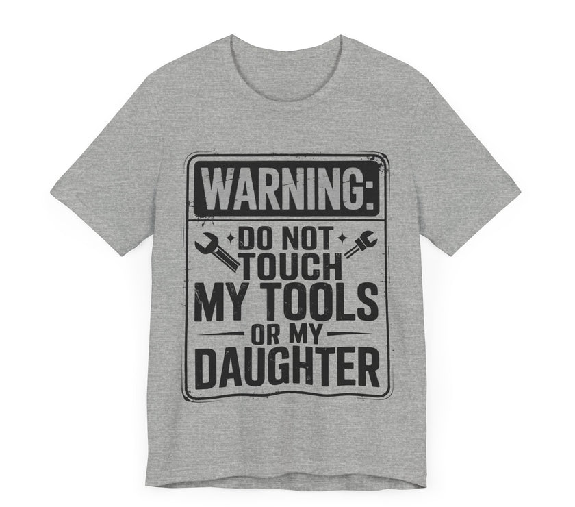 Warning: Do Not Touch My Tools or My Daughter - Funny Dad T-Shirt