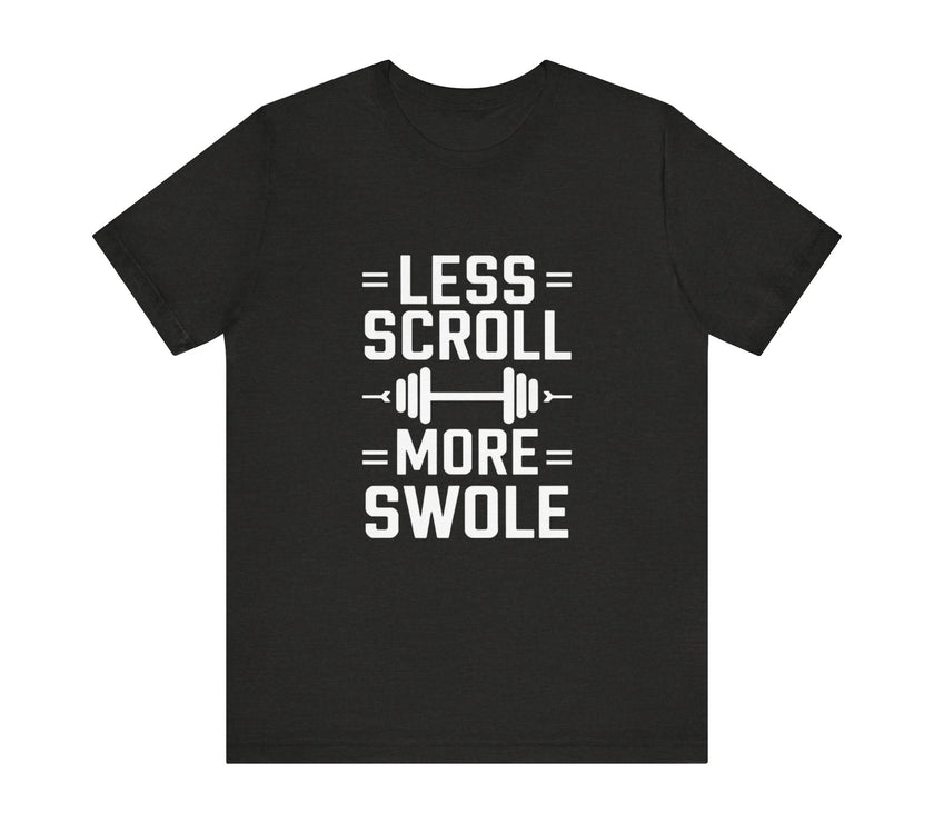 Less Scroll, More Swole - Funny Gym Motivation T-Shirt