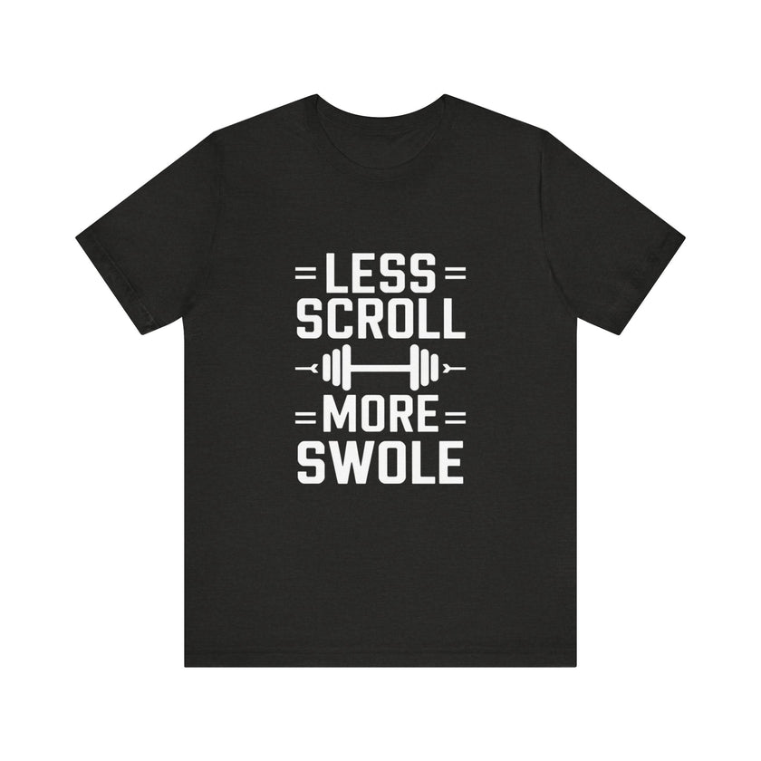 Less Scroll, More Swole - Funny Gym Motivation T-Shirt