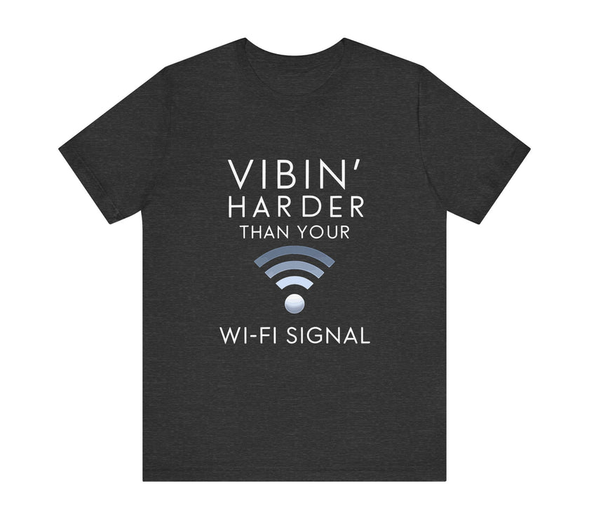 Vibin' Harder Than Your Wi-Fi Signal - Funny Internet Lover T-Shirt