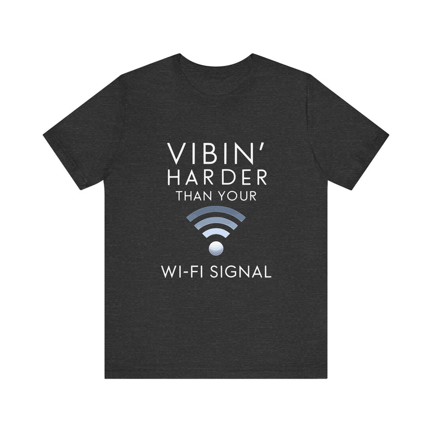 Vibin' Harder Than Your Wi-Fi Signal - Funny Internet Lover T-Shirt