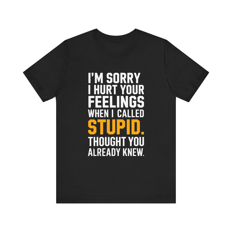 "I'm Sorry I Hurt Your Feelings" Sarcastic Humor T-Shirt