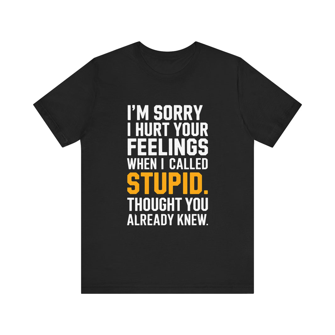 "I'm Sorry I Hurt Your Feelings" Sarcastic Humor T-Shirt