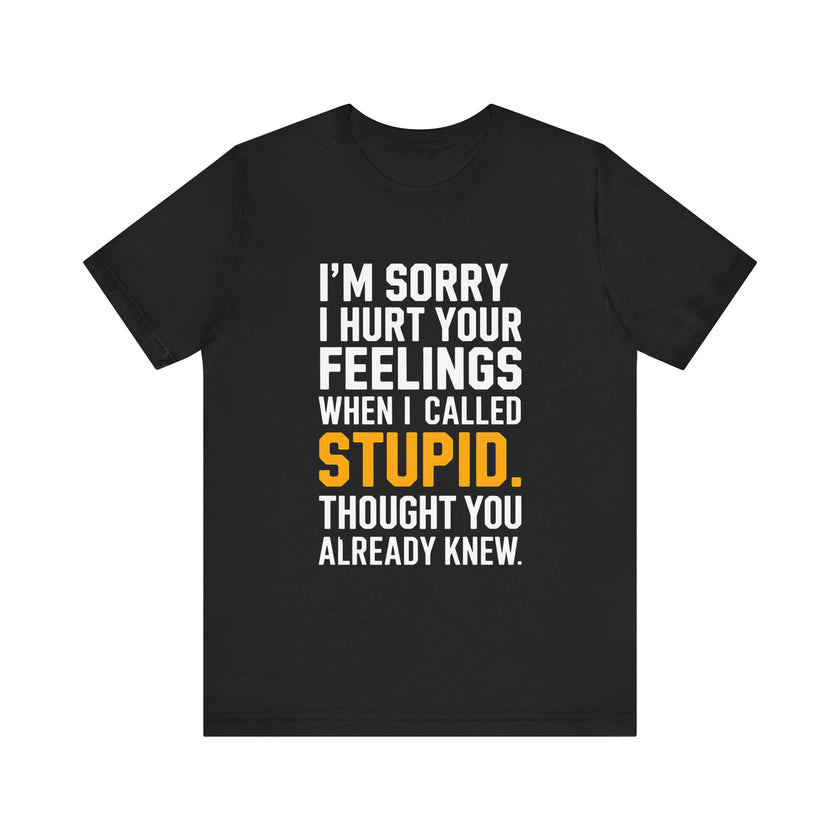 "I'm Sorry I Hurt Your Feelings" Sarcastic Humor T-Shirt