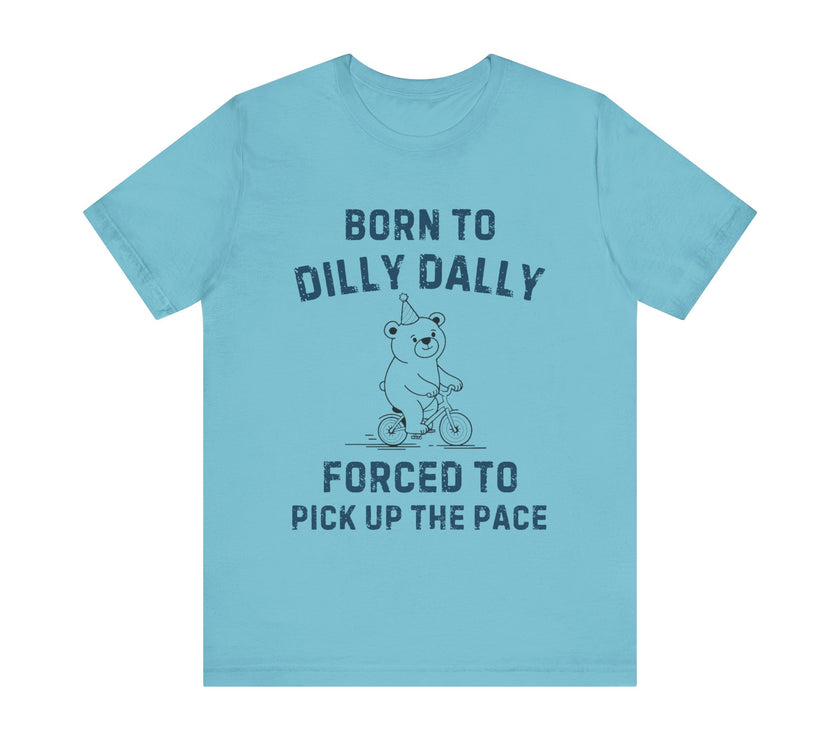 Born to Dilly Dally Forced to Pick Up the Pace