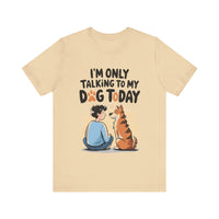 I’m Only Talking to My Dog Today - Funny Dog Lover T-Shirt