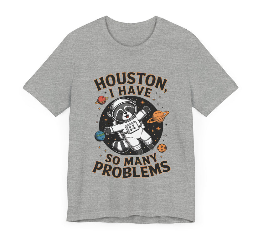 Houston, I Have So Many Problems - Funny Raccoon in Space T-Shirt