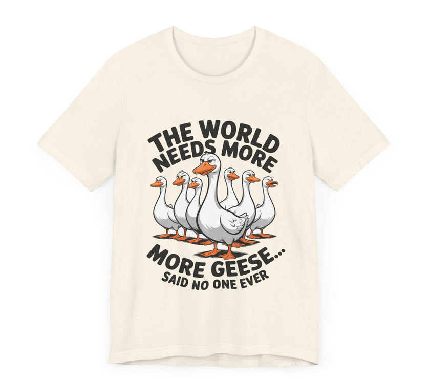 The World Needs More Geese - Said No One Ever - Funny Bird Lover T-Shirt