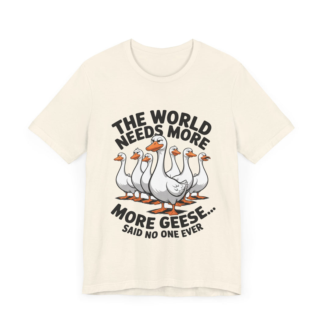 The World Needs More Geese - Said No One Ever - Funny Bird Lover T-Shirt