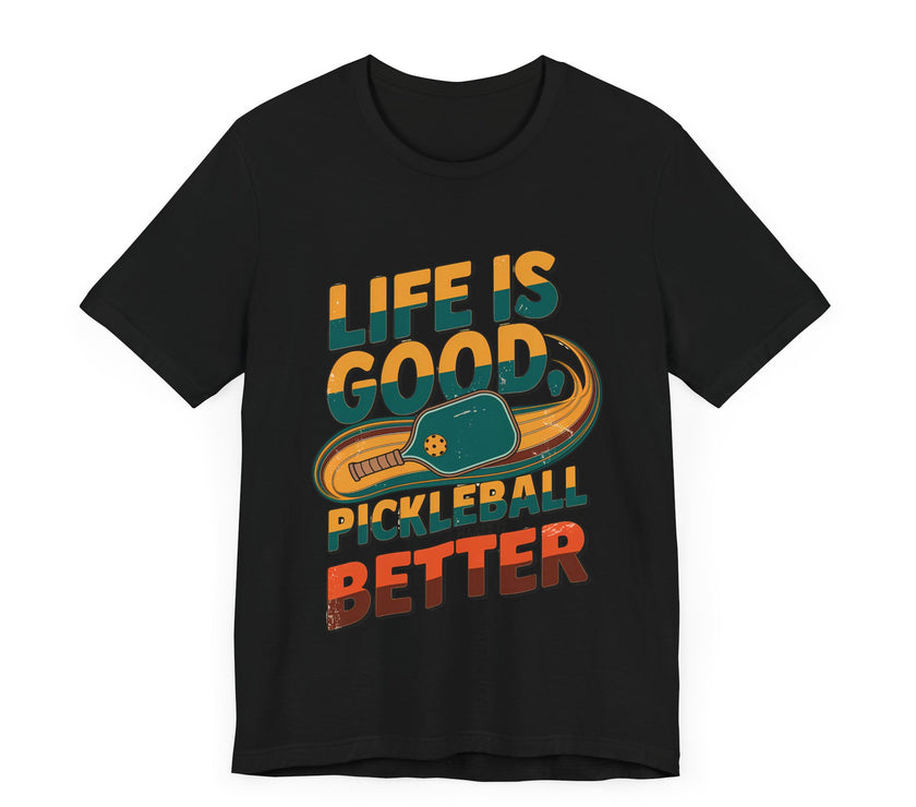 Life is Good, Pickleball Makes It Better - Funny Pickleball T-Shirt