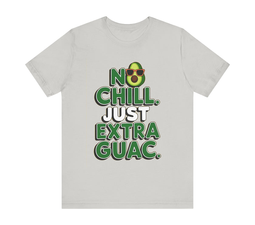 No Chill. Just Extra Guac - Funny and Trendy Avocado Lovers T-shirt