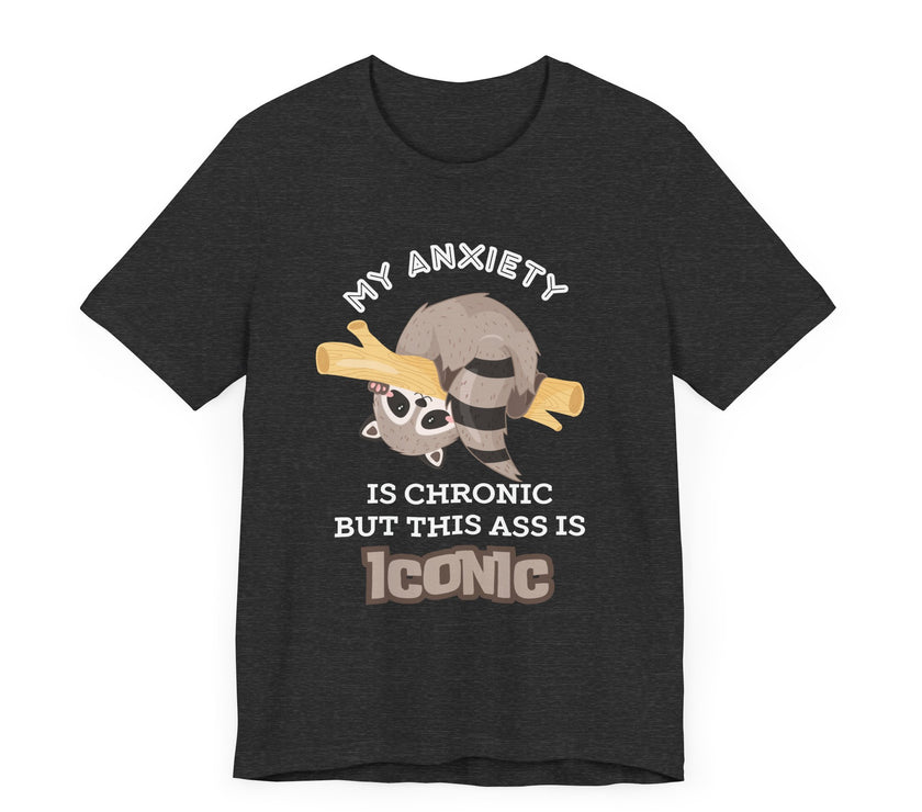 My Anxiety Is Chronic, but My Ass Is Iconic - Funny Raccoon T-Shirt