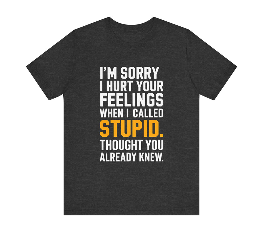 "I'm Sorry I Hurt Your Feelings" Sarcastic Humor T-Shirt