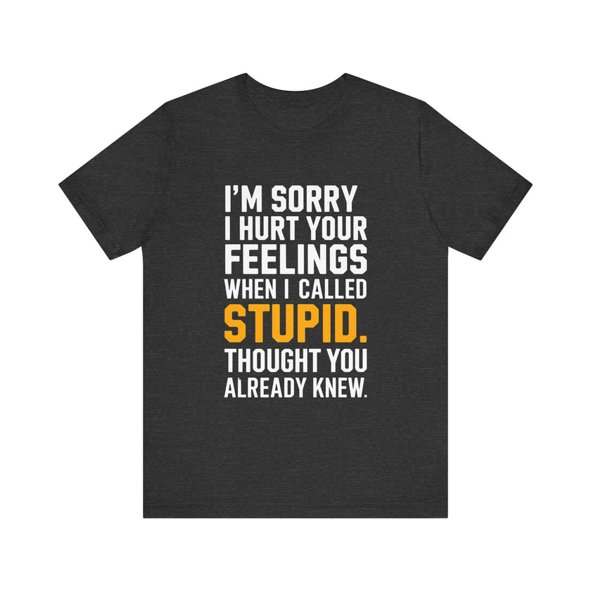 "I'm Sorry I Hurt Your Feelings" Sarcastic Humor T-Shirt