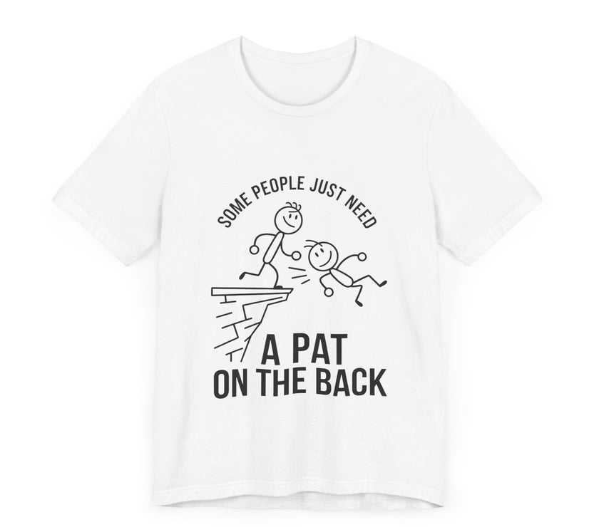 Some People Just Need a Pat on the Back - Funny Stick Figure Humor T-Shirt