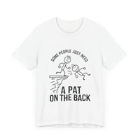 Some People Just Need a Pat on the Back - Funny Stick Figure Humor T-Shirt